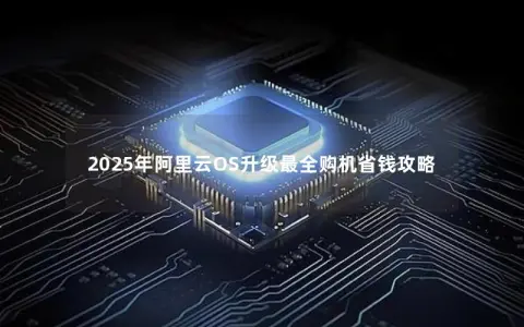 2025年阿里云OS升级最全购机省钱攻略