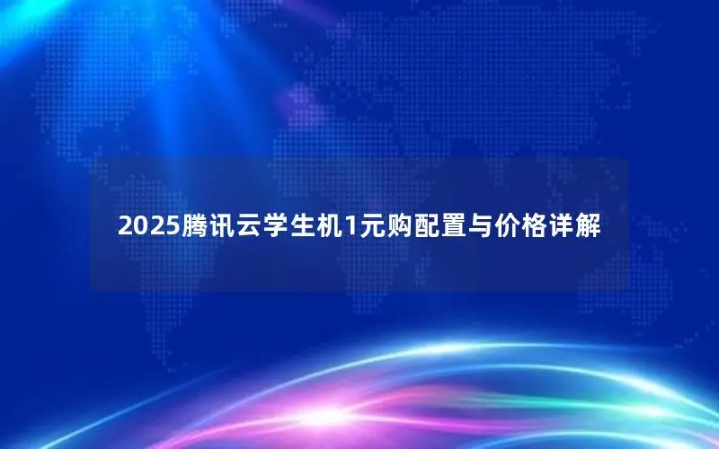 2025腾讯云学生机1元购配置与价格详解 2025腾讯云学生机1元购配置与价格详解