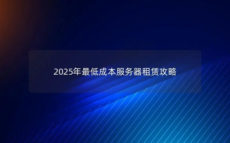 2025年最低成本服务器租赁攻略