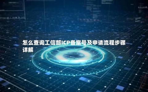 怎么查询工信部ICP备案号及申请流程步骤详解