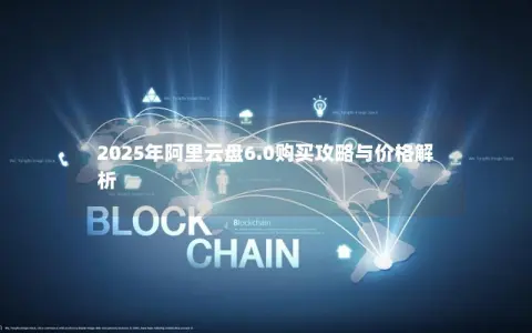 2025年阿里云盘6.0购买攻略与价格解析
