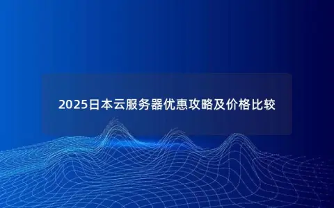 2025日本云服务器优惠攻略及价格比较