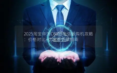 2025淘宝华为C8815电信版购机攻略：价格对比+优惠券领取指南