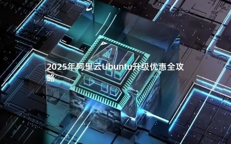 2025年阿里云Ubuntu升级优惠全攻略 2025年阿里云Ubuntu升级优惠全攻略