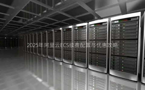 2025年阿里云ECS续费配置与优惠攻略