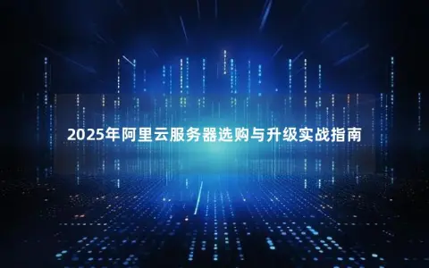 2025年阿里云服务器选购与升级实战指南