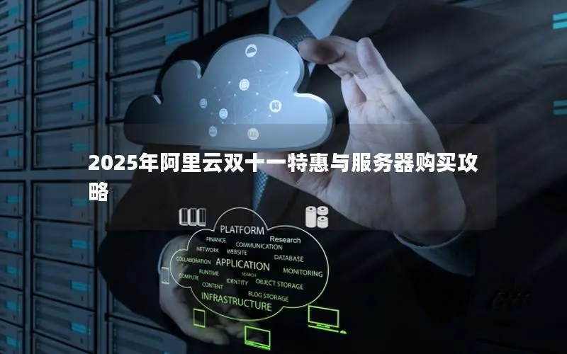2025年阿里云双十一特惠与服务器购买攻略 2025年阿里云双十一特惠与服务器购买攻略