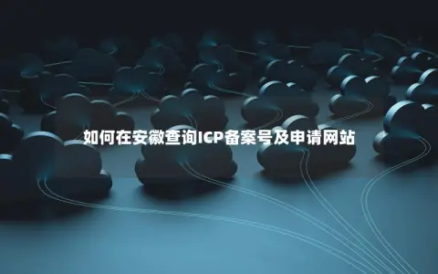 如何在安徽查询ICP备案号及申请网站