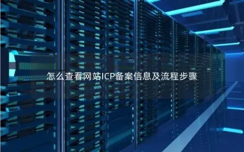 怎么查看网站ICP备案信息及流程步骤