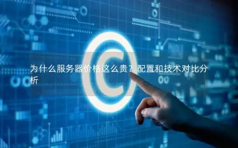 为什么服务器价格这么贵？配置和技术对比分析