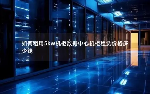 如何租用5kw机柜数据中心机柜租赁价格多少钱