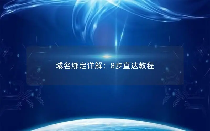域名绑定详解:8步直达教程 域名绑定详解:8步直达教程