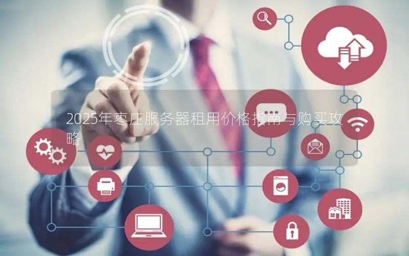 2025年枣庄服务器租用价格指南与购买攻略