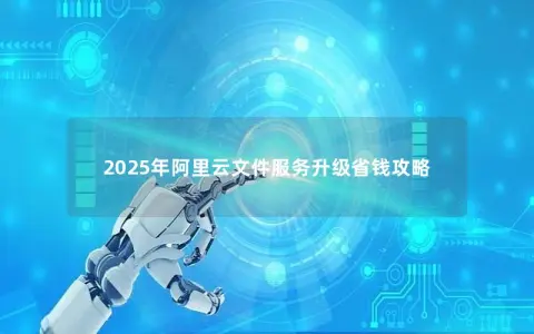 2025年阿里云文件服务升级省钱攻略