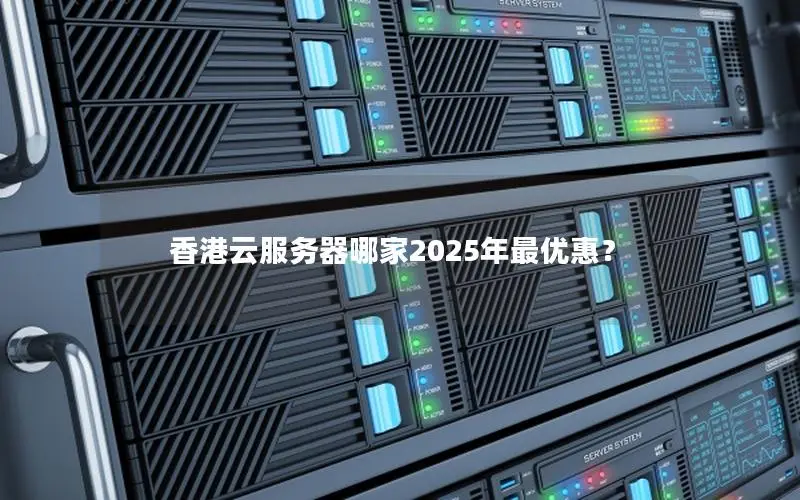 香港云服务器哪家2025年最优惠? 香港云服务器哪家2025年最优惠?