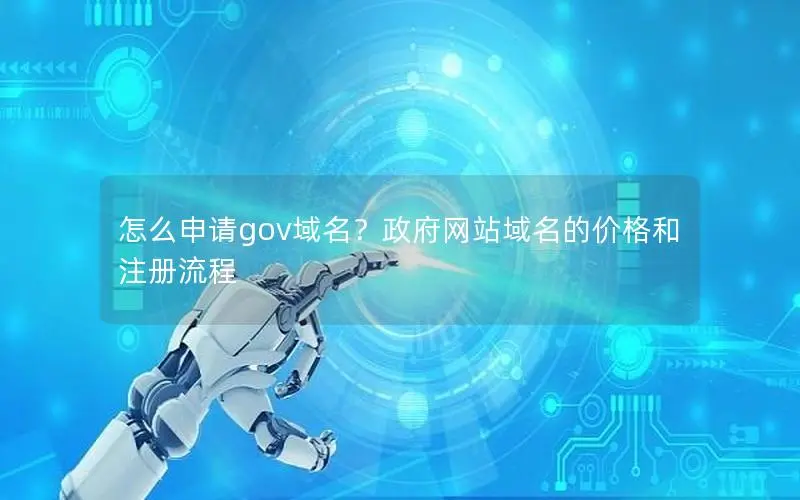 怎么申请gov域名?政府网站域名的价格和注册流程 怎么申请gov域名?政府网站域名的价格和注册流程