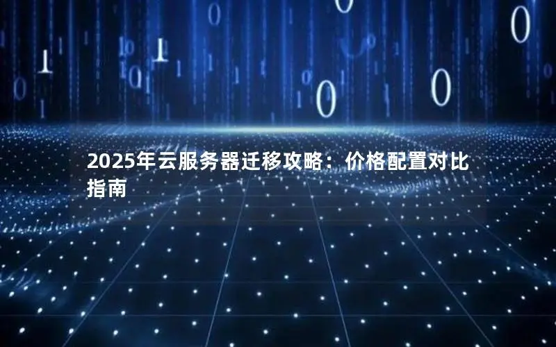 2025年云服务器迁移攻略：价格配置对比指南
