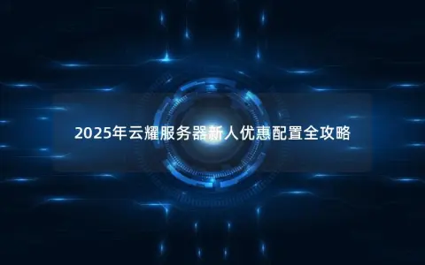 2025年云耀服务器新人优惠配置全攻略