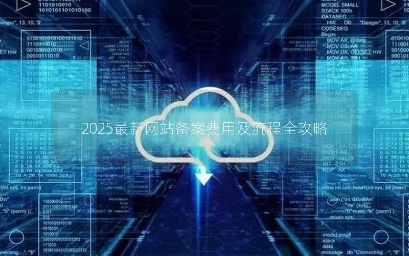 2025最新网站备案费用及流程全攻略