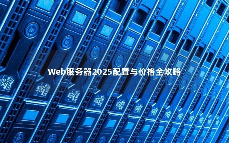 Web服务器2025配置与价格全攻略