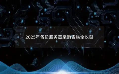 2025年备份服务器采购省钱全攻略
