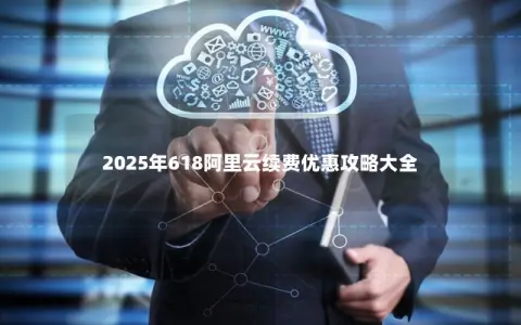 2025年618阿里云续费优惠攻略大全