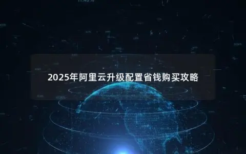 2025年阿里云升级配置省钱购买攻略