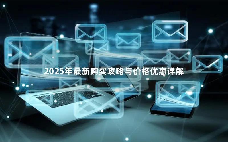 2025年最新购买攻略与价格优惠详解 2025年最新购买攻略与价格优惠详解