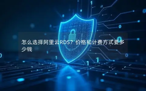 怎么选择阿里云RDS？价格和计费方式要多少钱
