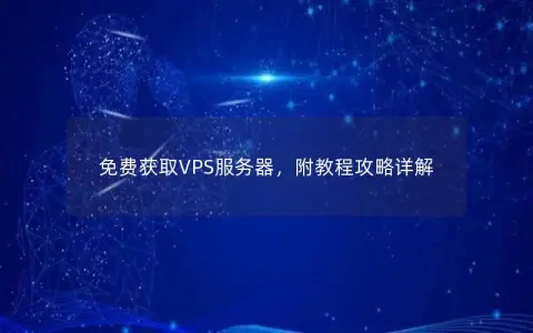 免费获取VPS服务器，附教程攻略详解