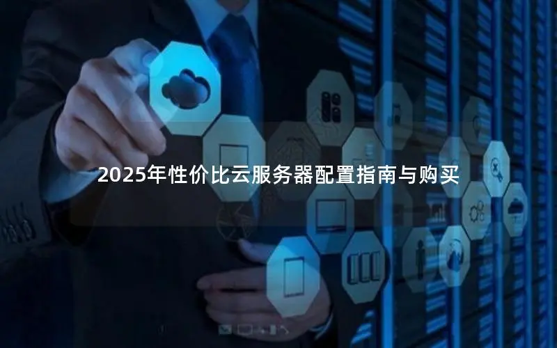 2025年性价比云服务器配置指南与购买