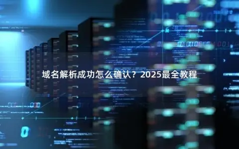 域名解析成功怎么确认？2025最全教程