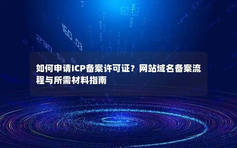 如何申请ICP备案许可证?网站域名备案流程与所需材料指南 如何申请ICP备案许可证?网站域名备案流程与所需材料指南