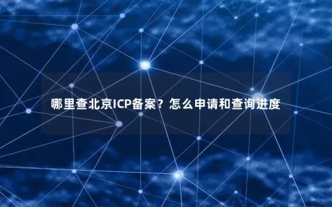 哪里查北京ICP备案？怎么申请和查询进度