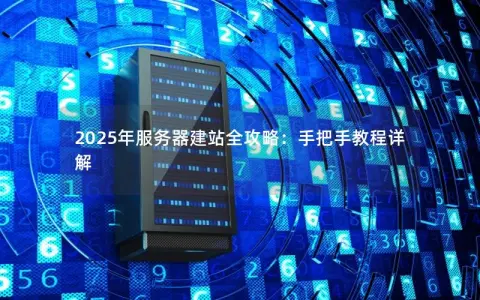 2025年服务器建站全攻略：手把手教程详解