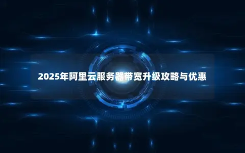 2025年阿里云服务器带宽升级攻略与优惠