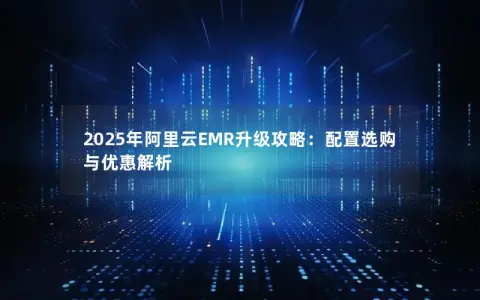 2025年阿里云EMR升级攻略：配置选购与优惠解析