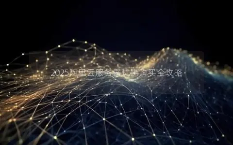 2025阿里云服务器优惠购买全攻略