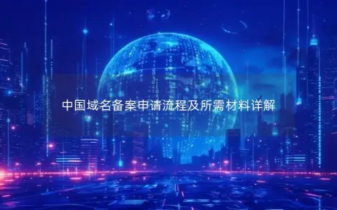 中国域名备案申请流程及所需材料详解