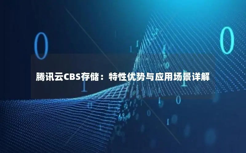 腾讯云CBS存储：特性优势与应用场景详解