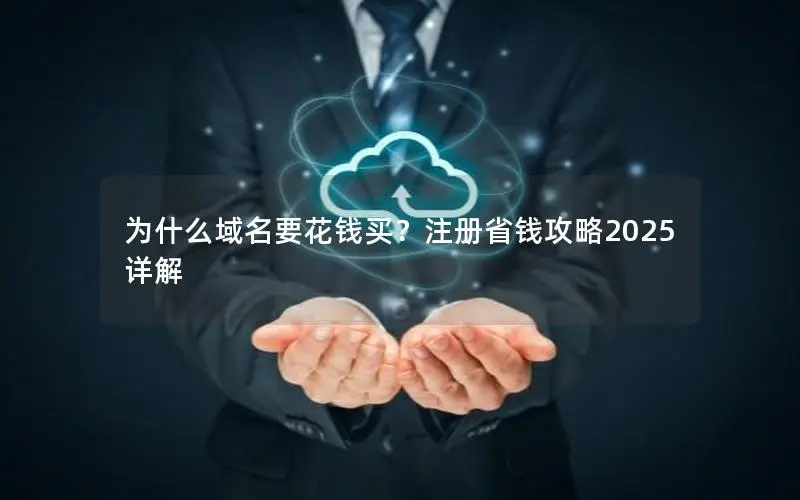 为什么域名要花钱买?注册省钱攻略2025详解 为什么域名要花钱买?注册省钱攻略2025详解