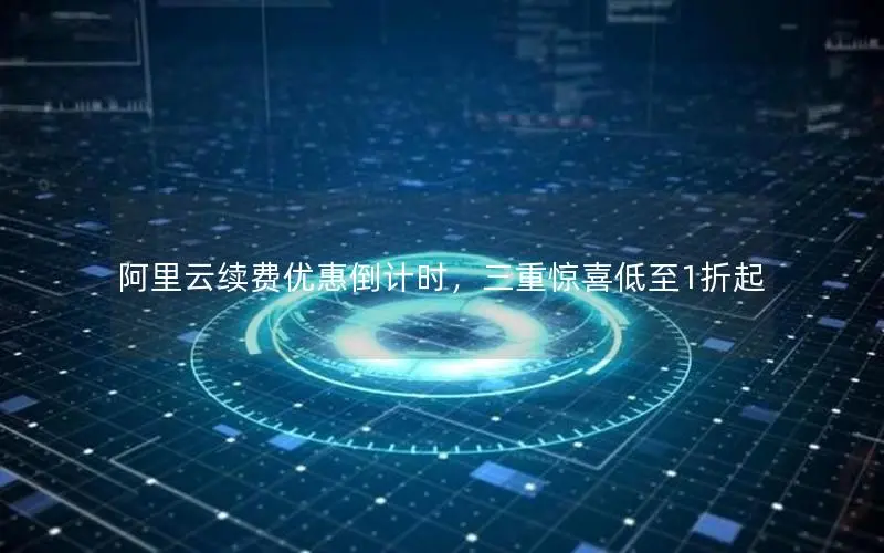 阿里云续费优惠倒计时,三重惊喜低至1折起 阿里云续费优惠倒计时,三重惊喜低至1折起