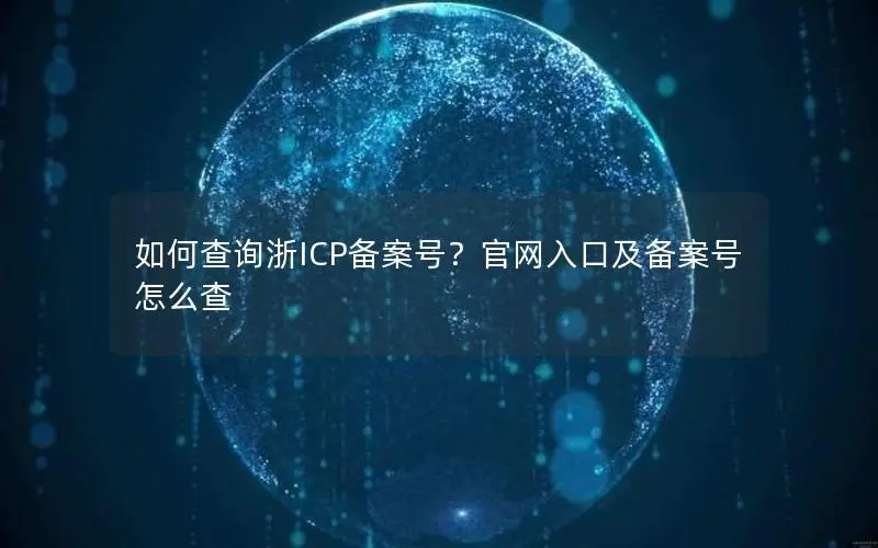 如何查询浙ICP备案号?官网入口及备案号怎么查 如何查询浙ICP备案号?官网入口及备案号怎么查