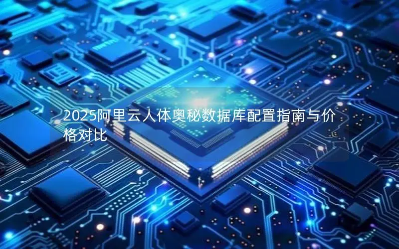 2025阿里云人体奥秘数据库配置指南与价格对比