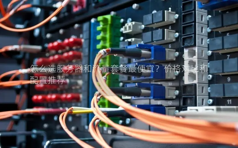 怎么选服务器和流量套餐最便宜？价格对比和配置推荐