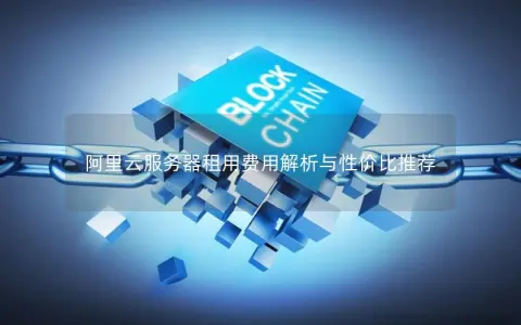 阿里云服务器租用费用解析与性价比推荐