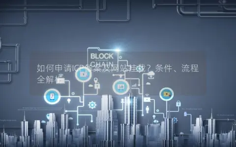 如何申请ICP备案及网站挂载？条件、流程全解析