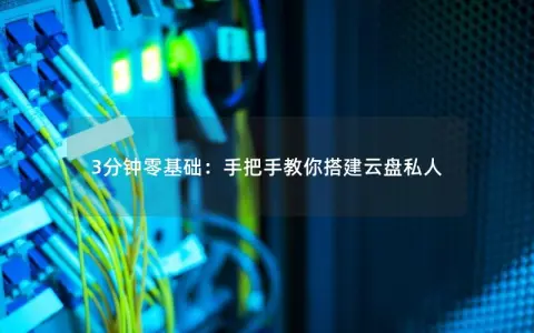 3分钟零基础：手把手教你搭建云盘私人