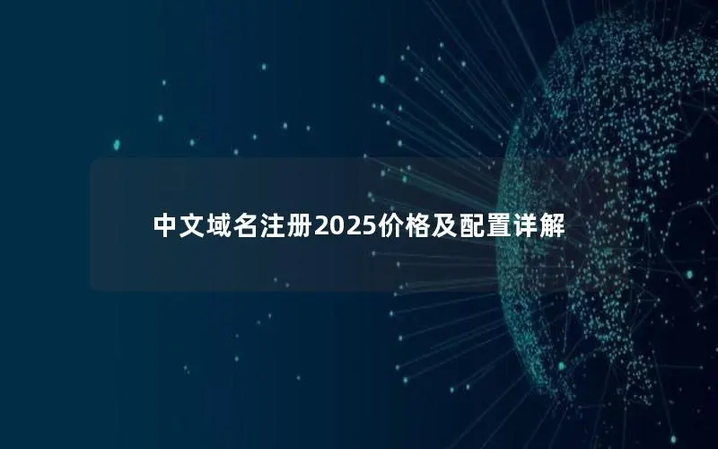中文域名注册2025价格及配置详解 中文域名注册2025价格及配置详解