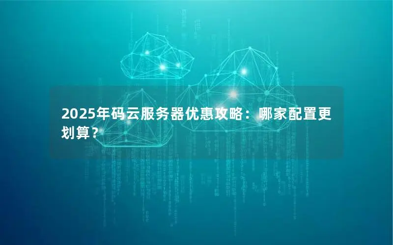 2025年码云服务器优惠攻略:哪家配置更划算? 2025年码云服务器优惠攻略:哪家配置更划算?